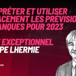 Interpréter et utiliser efficacement les prévisions des banques pour 2023 - TTalk Philippe LHERMIE