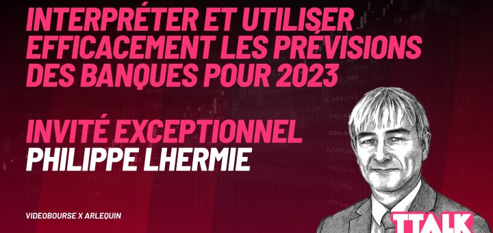 Interpréter et utiliser efficacement les prévisions des banques pour 2023 - TTalk Philippe LHERMIE